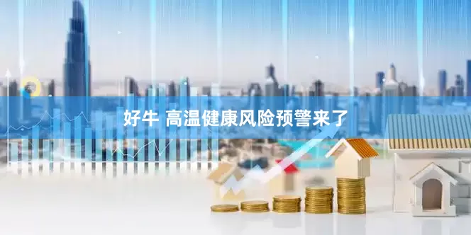 好牛 高温健康风险预警来了