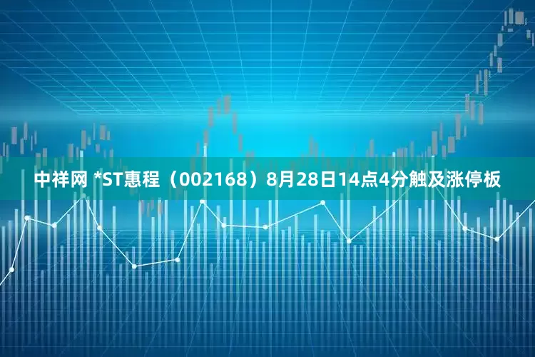 中祥网 *ST惠程（002168）8月28日14点4分触及涨停板